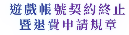 遊戲帳號契約終止暨退費申請規章